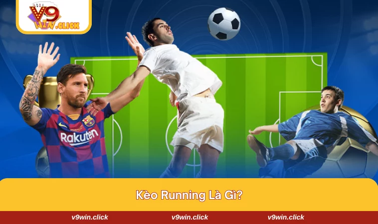 keo running la gi 1 Định nghĩa về hình thức chơi kèo running là gì trong bóng đá